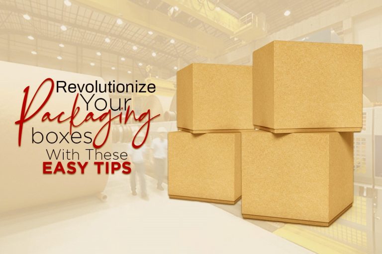 Revolutionize Your Packaging Boxes with These Easy Tips